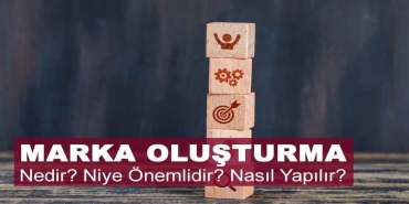 Marka Oluşturma Nedir, Neden Önemlidir ve Nasıl Yapılır?