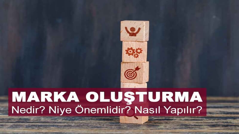 Marka Oluşturma Nedir, Neden Önemlidir ve Nasıl Yapılır?